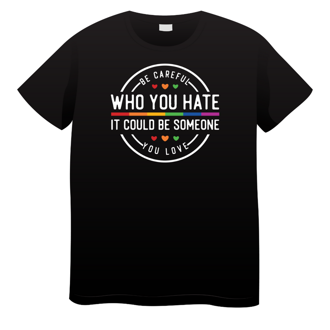 Be careful Who You Hate T Shirt