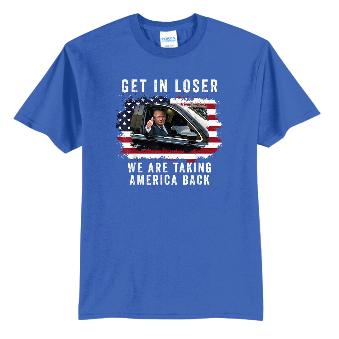 Get In Loser we are taking America Back T Shirt