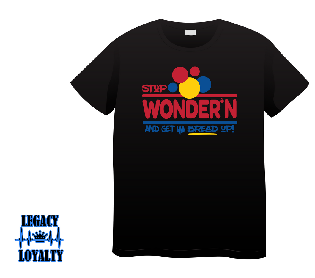 Stop Wonder'n Get Your Bread Up T-shirt